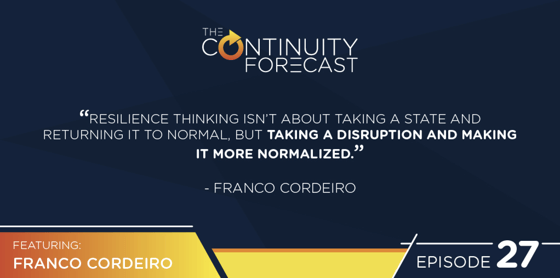 Franco Cordeiro said "Resilience thinking isn't about taking a state and returning it to normal,  but taking a disruption and making it more normalized."