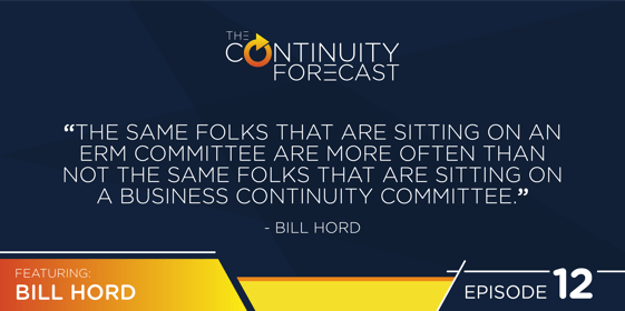 A quote from Bill Hord: "The same folks that are sitting on a ERM committee are more often than not the same folks that are sitting on a business continuity committee."