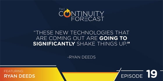 A quote from Ryan Deeds on our latest Continuity Forecast podcast "These new technologies that are coming out are going to significantly shake things up"