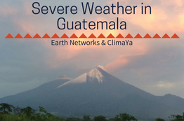 Severe Weather in Guatemala: Earth Networks and ClimaYa Report
