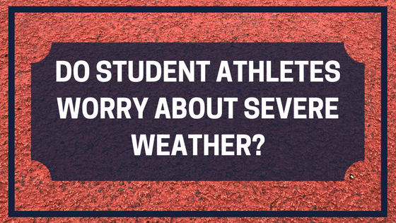 Do Student Athletes Worry About Severe Weather?