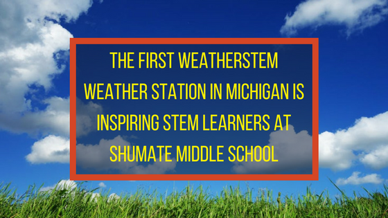 The First WeatherSTEM Weather Station in Michigan is Inspiring STEM Learners at Shumate Middle School